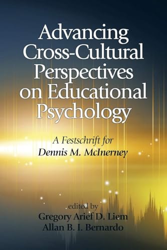Advancing Cross-Cultural Perspectives on Educational Psychology : A Festschrift for Dennis M. McInerney