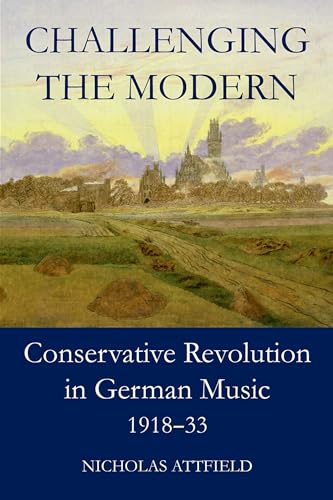 Challenging the Modern: Conservative Revolution in German Music