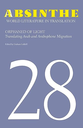 Absinthe: World Literature in Translation : Volume 28: Orphaned of Light: Translating Arab and Arabophone Migration