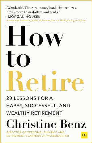 How to Retire : 20 lessons for a happy, successful, and wealthy retirement