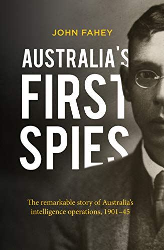 Australia's First Spies : The remarkable story of Australian intelligence operations, 1901-45