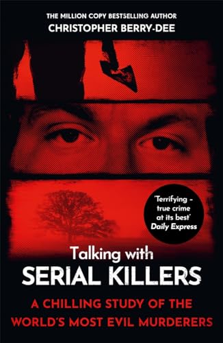 Talking with Serial Killers : A chilling study of the world's most evil people
