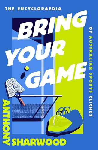 Bring Your A Game : The Encyclopaedia of Australian Sports Cliches