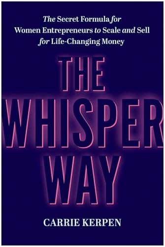 The Whisper Way : The Secret Formula for Female Entrepreneurs to Scale and Sell for Life-Changing Money