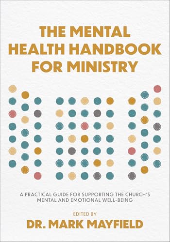 The Mental Health Handbook for Ministry : A Practical Guide for Supporting the Church's Mental and Emotional Well-Being