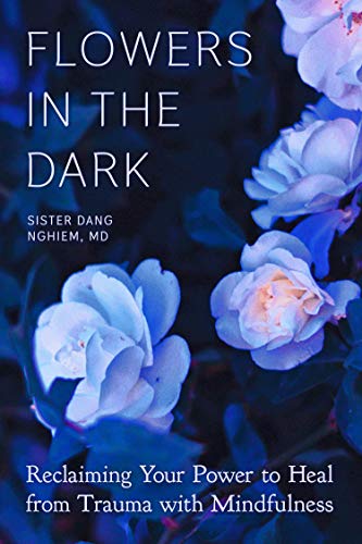 Flowers in the Dark:Reclaiming Your Power to Heal from Trauma with Mindfulness
