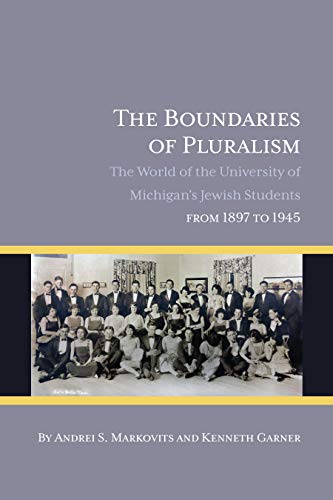 The Boundaries of Pluralism : The World of the University of Michigan’s Jewish Students from 1897 to 1945