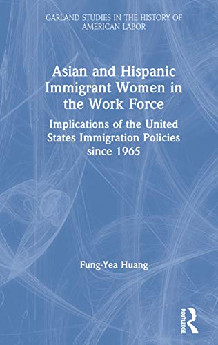 Asian and Hispanic Immigrant Women in the Work Force : Implications of the United States Immigration Policies since 1965