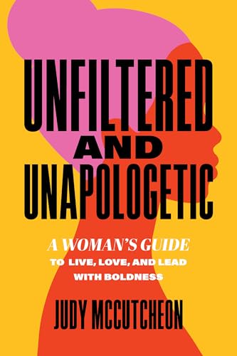 Unfiltered and Unapologetic : A Woman's Guide to Live, Love, and Lead with Boldness