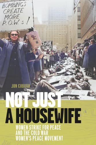 Not Just a Housewife : Women Strike for Peace and the Cold War Women's Peace Movement