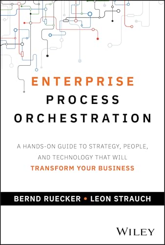 Enterprise Process Orchestration : A Hands-on Guide to Strategy, People, and Technology That Will Transform Your Business