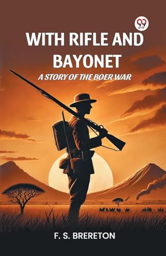 With Rifle and Bayonet a Story of the Boer War