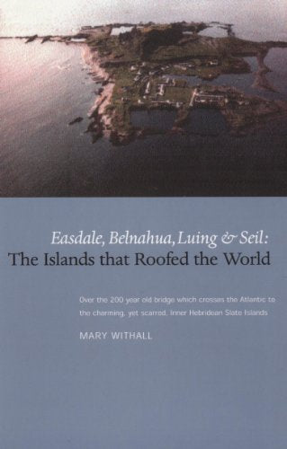 The Islands that Roofed the World : Easdale, Balnahua, Luing and Seil