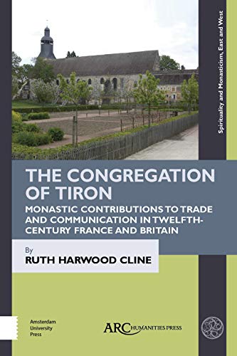 The Congregation of Tiron : Monastic Contributions to Trade and Communication in Twelfth-Century France and Britain