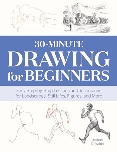 30-Minute Drawing for Beginners : Easy Step-by-Step Lessons and Techniques for Landscapes, Still Lifes, Figures, and More