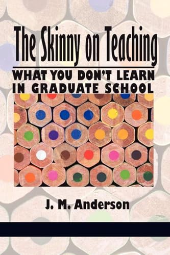 Skinny on Teaching : What You Don't Learn in Graduate School