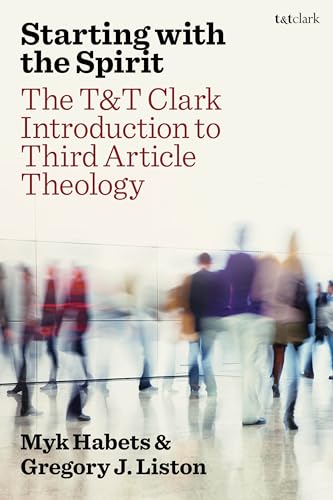 Starting with the Spirit : The T&T Clark Introduction to Third Article Theology