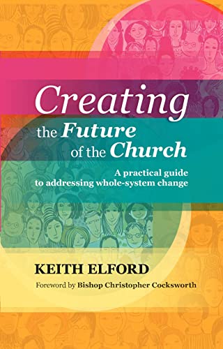 Creating the Future of the Church : A Practical Guide To Addressing Whole-System Change