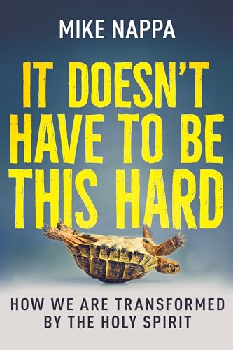 It Doesn't Have to Be This Hard : How We Are Transformed by the Holy Spirit