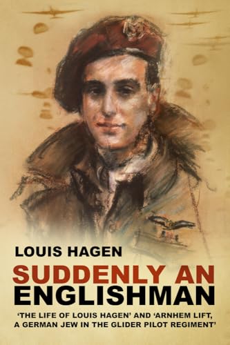 Suddenly an Englishman : 'The Life of Louis Hagen' and 'Arnhem Lift, A German Jew in the Glider Pilot Regiment'