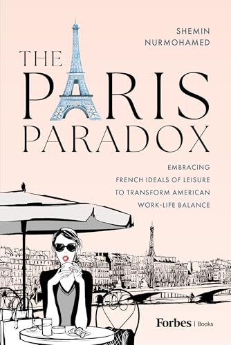 The Paris Paradox : Embracing French Ideals of Leisure to Transform American Work-Life Balance