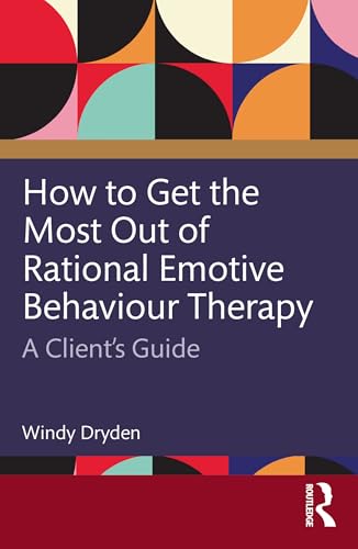 How to Get the Most Out of Rational Emotive Behaviour Therapy : A Client’s Guide