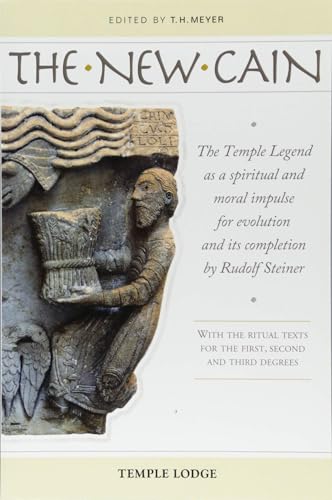 The New Cain : The Temple Legend as a Spiritual and Moral Impulse for Evolution and its Completion by Rudolf Steiner with the Ritual Texts for the First, Second and Third Degrees
