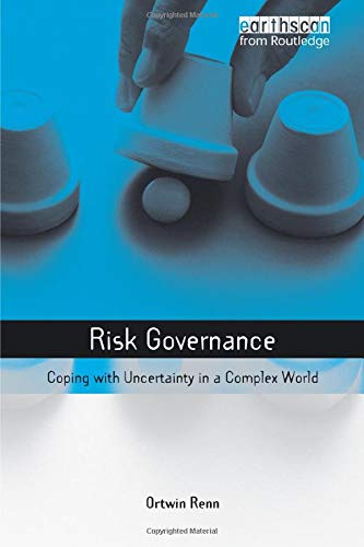 Risk Governance: Coping with Uncertainty in a Complex World (Earthscan Risk in Society)