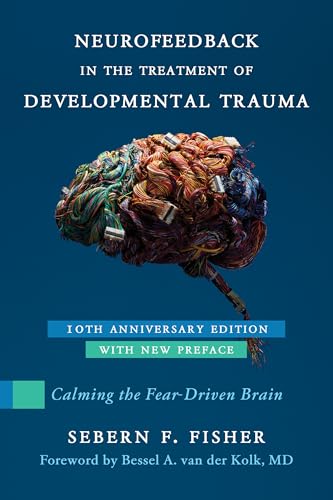 Neurofeedback in the Treatment of Developmental Trauma : Calming the Fear-Driven Brain