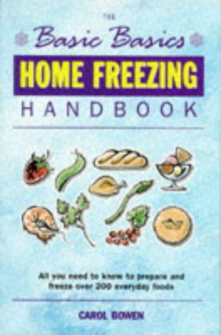 Basics Basics Home Freezing Handbook: All You Need to Know to Prepare and Freeze Over 200 Everyday Foods (Basic Basics)