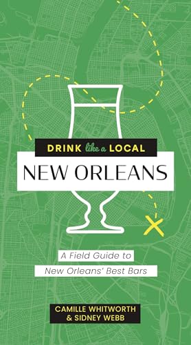 Drink Like a Local New Orleans: A Field Guide to New Orleans's Best Bars