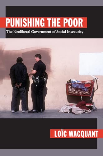 Punishing the Poor: The Neoliberal Government of Social Insecurity