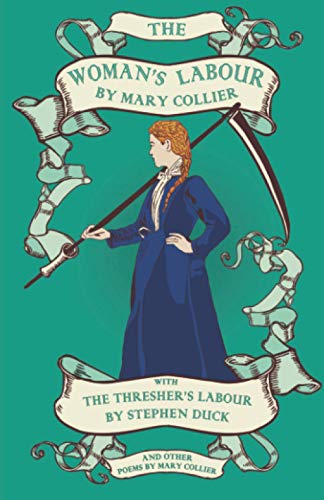 The Woman's Labour: An Epistle to Mr Stephen Duck; Published Here With The Thresher's Labour by Stephen Duck and Other Poems by Mary Collier