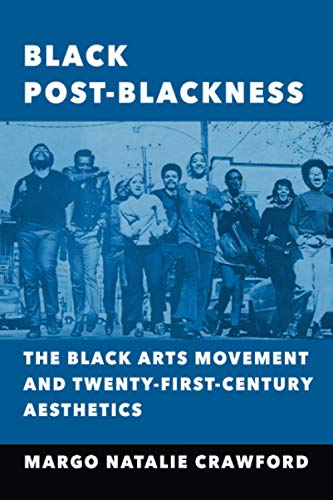 Black Post-Blackness: The Black Arts Movement and Twenty-First-Century Aesthetics