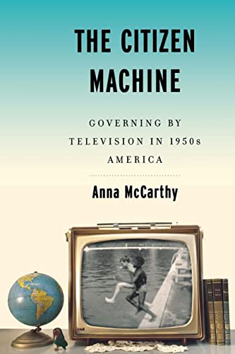 The Citizen Machine: Governing By Television in 1950s America