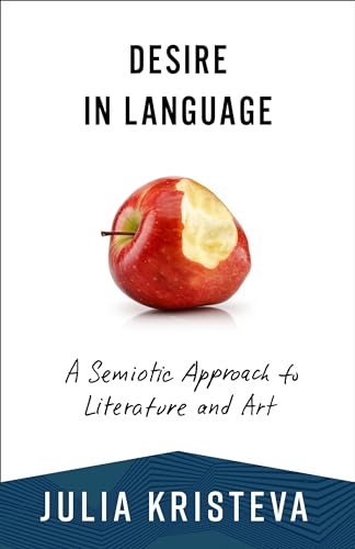 Desire in Language: A Semiotic Approach to Literature and Art (European Perspectives: A Series in Social Thought and Cultural Criticism)