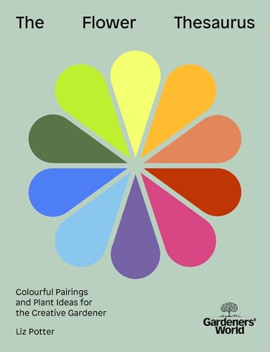 Gardeners' World: The Flower Thesaurus : Colourful Pairings and Plant Ideas for the Creative Gardener