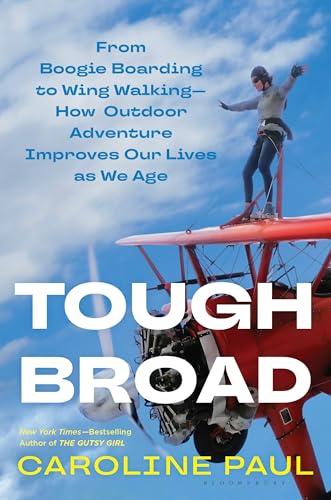 Tough Broad : From Boogie Boarding to Wing Walking—How Outdoor Adventure Improves Our Lives as We Age