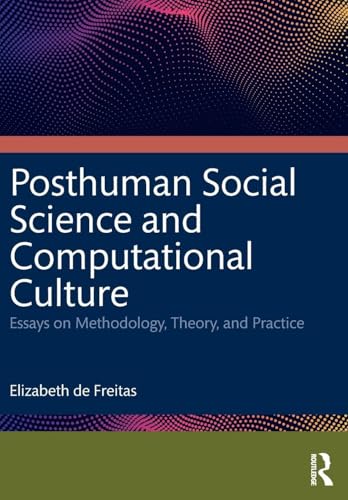 Posthuman Social Science and Computational Culture : Essays on Methodology, Theory and Practice