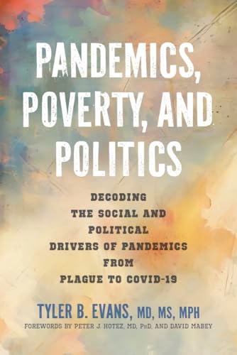 Pandemics, Poverty, and Politics : Decoding the Social and Political Drivers of Pandemics from Plague to COVID-19