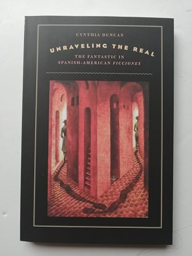 Unraveling the Real: The Fantastic in Spanish-American Ficciones