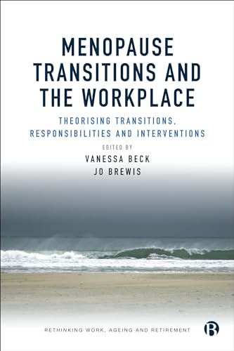 Menopause Transitions and the Workplace : Theorizing Transitions, Responsibilities and Interventions