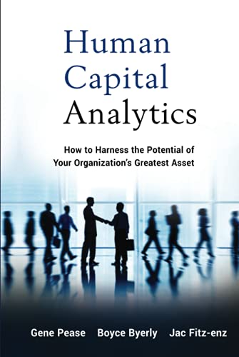 Human Capital Analytics: How to Harness the Potential of Your Organizations Greatest Asset