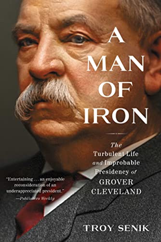 Man of Iron : The Turbulent Life and Improbable Presidency of Grover Cleveland