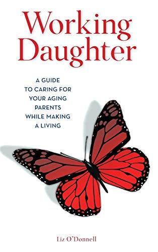 Working Daughter: A Guide to Caring for Your Aging Parents While Making a Living
