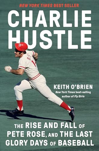 Charlie Hustle : The Rise and Fall of Pete Rose, and the Last Glory Days of Baseball