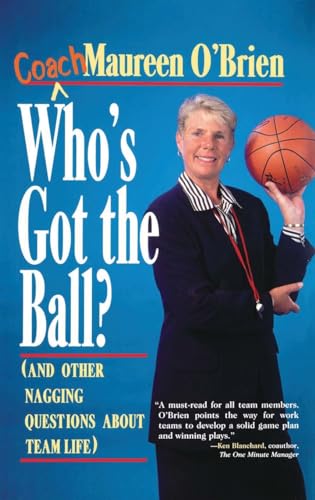 Whos Got the Ball and Other Nagging Questions About Team Life: Players Guide for Work Teams
