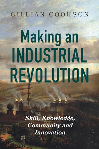 Making an Industrial Revolution : Skill, Knowledge, Community and Innovation