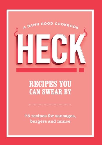 HECK! Recipes You Can Swear By: 75 recipes for sausages, burgers and mince