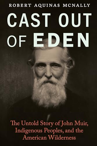 Cast Out of Eden : The Untold Story of John Muir, Indigenous Peoples, and the American Wilderness